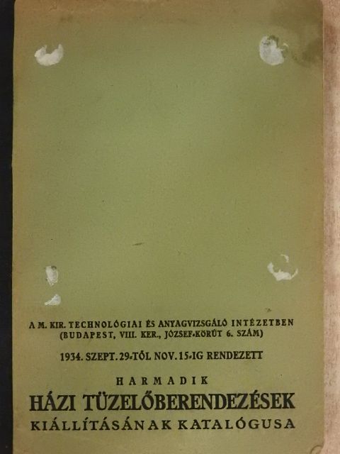 Dr. Gyulay József - A Magyar Királyi Technológiai és Anyagvizsgáló Intézetben 1934. október 1-től november 15-ig rendezett harmadik házi tüzelőberendezések kiállításának katalógusa [antikvár]