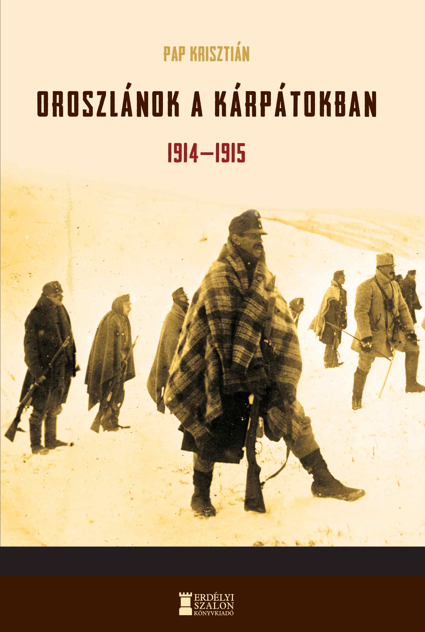 Pap Krisztián - Oroszlánok a Kárpátokban 1914-1915