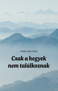 Fodor Kiss Júlia - Csak a hegyek nem találkoznak