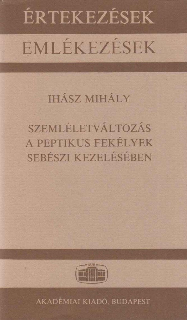 Ihász Mihály - Szemléletváltozás a peptikus fekélyek sebészi kezelésében [antikvár]
