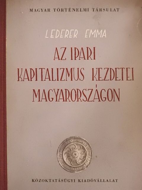 Lederer Emma - Az ipari kapitalizmus kezdetei Magyarországon [antikvár]