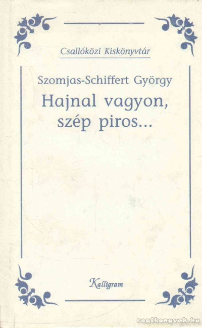 Szomjas Schiffert György - Hajnal vagyon, szép piros... [antikvár]
