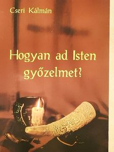 Cseri Kálmán - Hogyan ad Isten győzelmet? [antikvár]