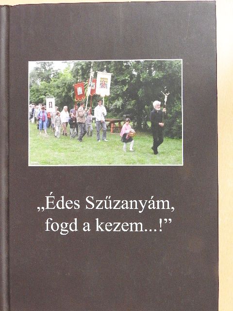 Balanyi Károly - "Édes Szűzanyám, fogd a kezem...!" [antikvár]