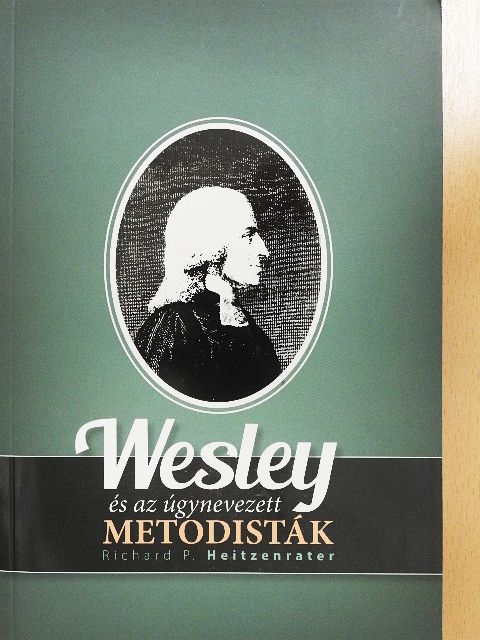 Richard P. Heitzenrater - Wesley és az úgynevezett metodisták [antikvár]