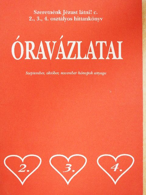 Szeretnénk Jézust látni! c. 2., 3., 4. osztályos hittankönyv óravázlatai - Szeptember, október, november hónapok anyaga [antikvár]