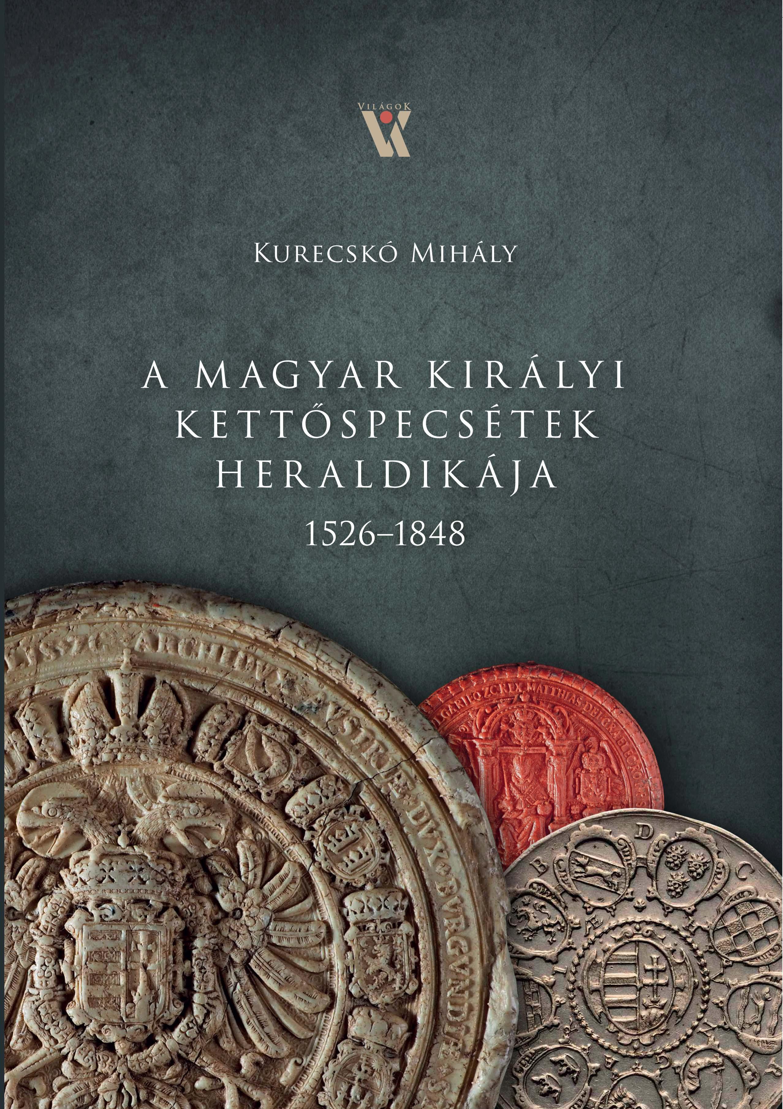 Kurecskó Mihály - A magyar királyi kettőspecsétek heraldikája 1526-1848