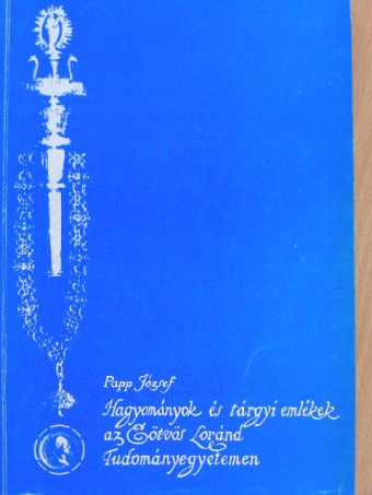 Papp József - Hagyományok és tárgyi emlékek az Eötvös Loránd Tudományegyetemen [antikvár]