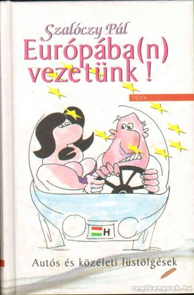 Szalóczy Pál - Európába(n) vezetünk! - Autós és közéleti füstölgések [antikvár]