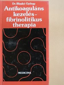 Dr. Blaskó György - Antikoaguláns kezelés - fibrinolitikus therapia [antikvár]