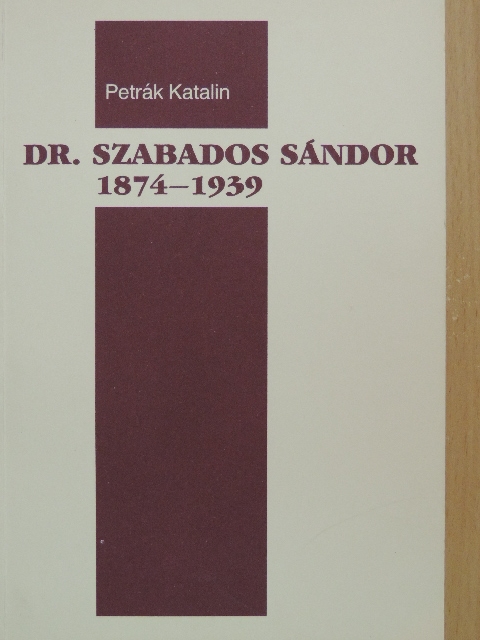 Petrák Katalin - Dr. Szabados Sándor 1874-1939 [antikvár]