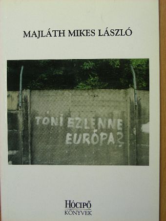 Majláth Mikes László - Tóni ez lenne Európa? [antikvár]