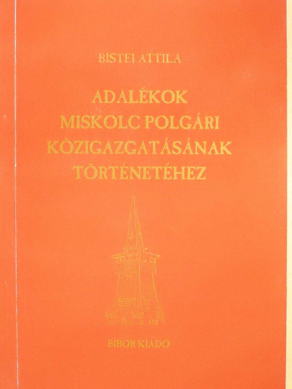 Bistei Attila - Adalékok Miskolc polgári közigazgatásának történetéhez (dedikált példány) [antikvár]