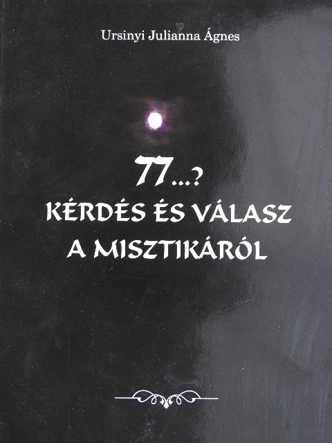 Ursinyi Julianna Ágnes - 77...? kérdés és válasz a misztikáról [antikvár]