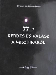 Ursinyi Julianna Ágnes - 77...? kérdés és válasz a misztikáról [antikvár]