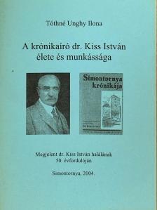 Tóthné Unghy Ilona - A krónikaíró dr. Kiss István élete és munkássága [antikvár]