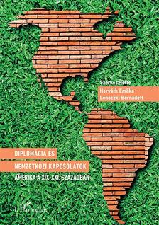 Horváth Emőke-Lehoczki Bernadett (szerk.) - Diplomácia és nemzetközi kapcsolatok - Amerika a XIX-XXI. században