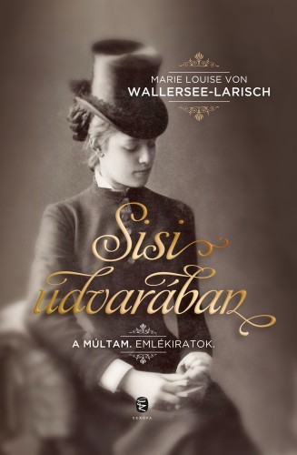 WALLERSEE-LARISCH, MARIE LOUISE VON - Sisi udvarában - A múltam. Emlékiratok [eKönyv: epub, mobi]