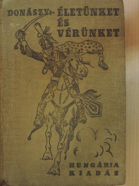 Donászy Ferenc - Életünket és vérünket! [antikvár]