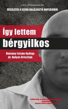 Hatvany István György-dr. Gulyás Krisztián - Így lettem bérgyilkos
