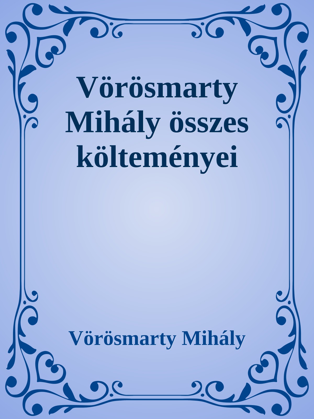 Vörösmarty Mihály - Vörösmarty Mihály összes költeményei [eKönyv: epub, mobi]