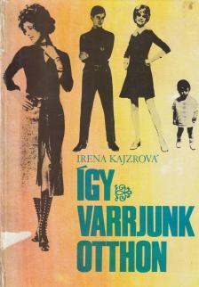 Kajzrova, Irena - Így varrjunk otthon [antikvár]