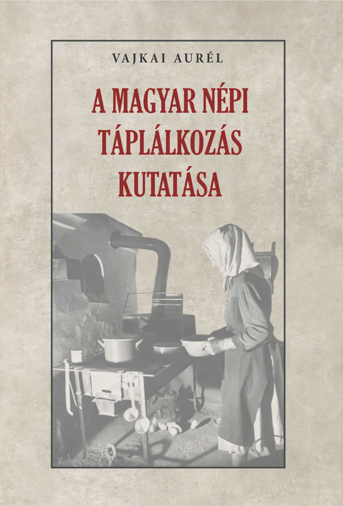 Vajkai Aurél - A magyar népi táplálkozás kutatása