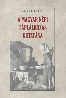 Vajkai Aurél - A magyar népi táplálkozás kutatása