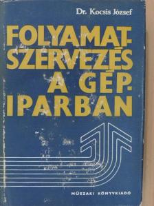 Dr. Kocsis József - Folyamatszervezés a gépiparban [antikvár]