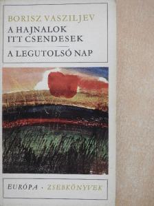 Borisz Vasziljev - A hajnalok itt csendesek/A legutolsó nap [antikvár]