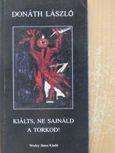 Donáth László - Kiálts, ne sajnáld a torkod! [antikvár]