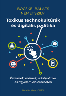 Böcskei Balázs - Toxikus technokultúrák és digitális politika. Érzelmek, mémek, adatpolitika és figyelem az interneten [eKönyv: epub, mobi]