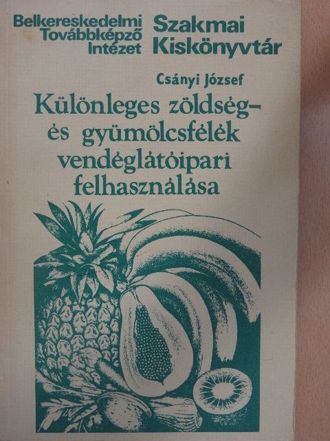 Csányi József - Különleges zöldség- és gyümölcsfélék vendéglátóipari felhasználása [antikvár]