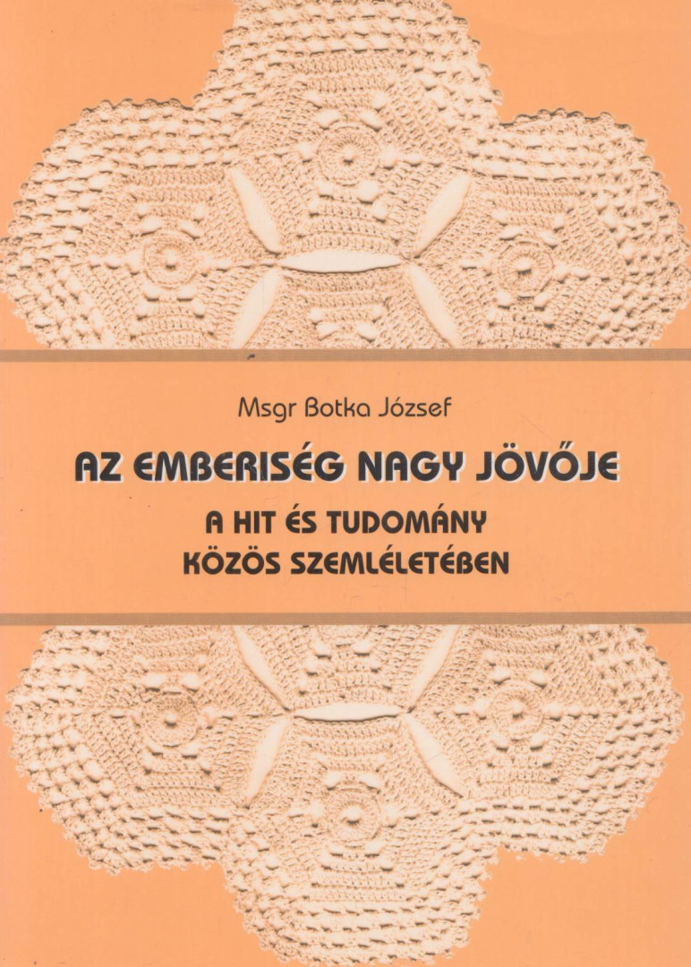Botka József - Az emberiség nagy jövője a hit és tudomány közös szemléletében [antikvár]