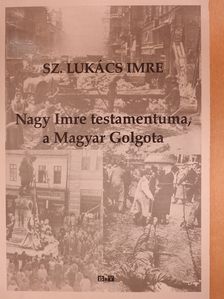 Sz. Lukács Imre - Nagy Imre testamentuma, a Magyar Golgota (dedikált példány) [antikvár]