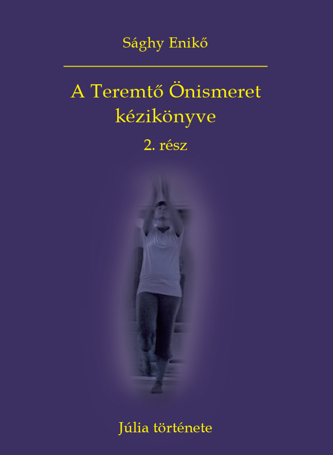Sághy Enikő - A Teremtő Önismeret kézikönyve 2. rész - Júlia története [eKönyv: epub, mobi]