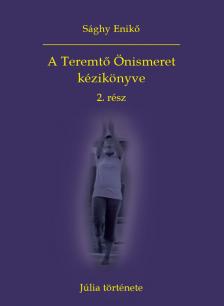 Sághy Enikő - A Teremtő Önismeret kézikönyve 2. rész - Júlia története [eKönyv: epub, mobi]