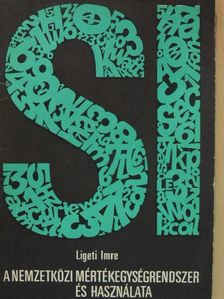 Ligeti Imre - A nemzetközi mértékegységrendszer (SI) és használata [antikvár]