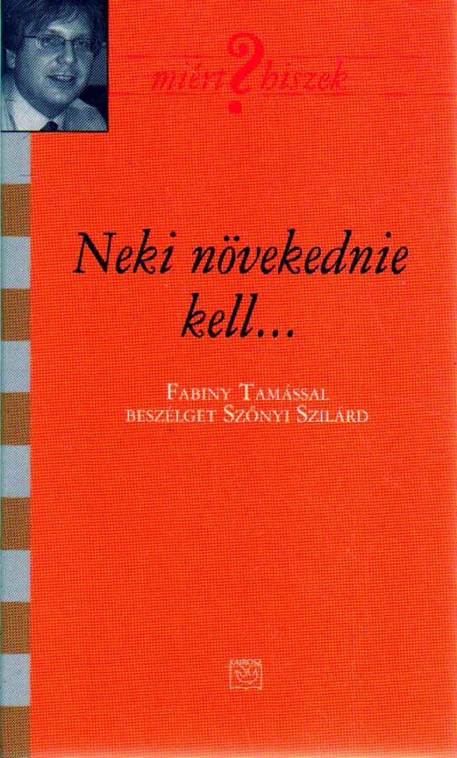 Szőnyi Szilárd - Neki növekednie kell... - Fabiny Tamással beszélget Szőnyi Szilárd - Fabiny Tamással beszélget Szőnyi Szilárd [antikvár]