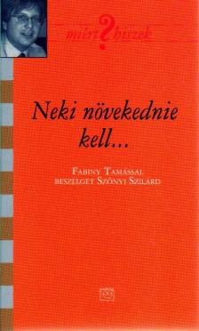 Szőnyi Szilárd - Neki növekednie kell... - Fabiny Tamással beszélget Szőnyi Szilárd - Fabiny Tamással beszélget Szőnyi Szilárd [antikvár]