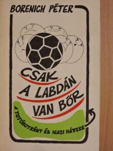 Borenich Péter - Csak a labdán van bőr [antikvár]