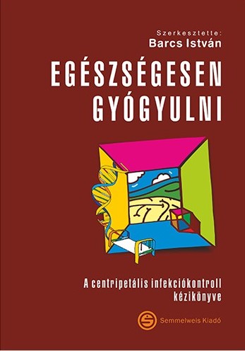 Barcs István - Egészségesen gyógyulni-A centripetális infekciókontroll kézikönyve