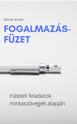 Attila Dávid - Fogalmazásfüzet - írásbeli feladatok mintaszövegek alapján [eKönyv: epub, mobi]