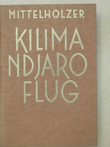 Walter Mittelholzer - Kilimandjaro Flug [antikvár]