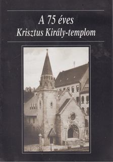 Dr. Legeza László - A 75 éves Krisztus Király-templom [antikvár]