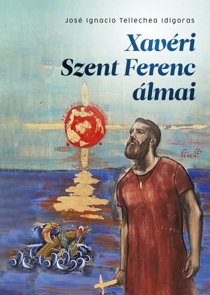José Ignacio Tellechea Idígoras - Xavéri Szent Ferenc álmai