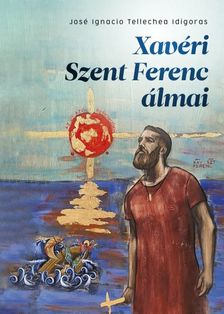 José Ignacio Tellechea Idígoras - Xavéri Szent Ferenc álmai