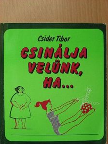 Csider Tibor - Csinálja velünk, ha... [antikvár]