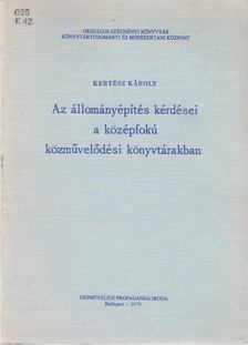 Kertész Károly - Az állományépítés kérdései a középfokú közművelődési könyvtárakban [antikvár]