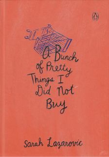 Sarah Lazarovic - A Bunch of Pretty Things I Did Not Buy [antikvár]